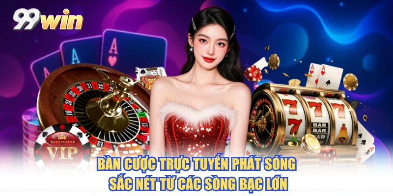 Bàn cược trực tuyến phát sóng sắc nét từ các sòng bạc lớn