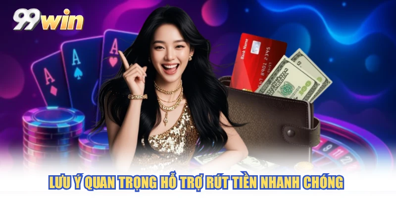 Lưu ý quan trọng hỗ trợ rút tiền nhanh chóng