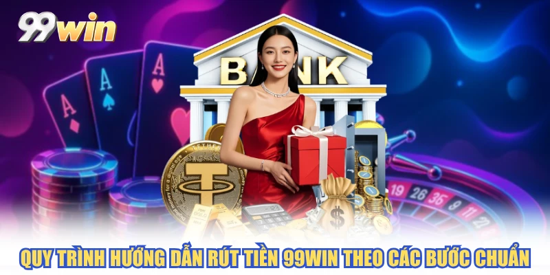 Quy trình hướng dẫn rút tiền 99WIN theo các bước chuẩn