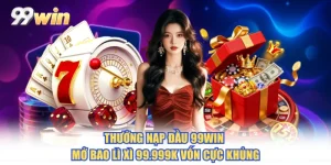 Thưởng Nạp Đầu 99WIN - Mở Bao Lì Xì 99.999K Vốn Cực Khủng